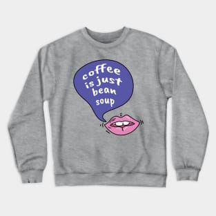 Coffee is just bean soup Crewneck Sweatshirt